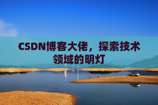 CSDN博客大佬，探索技术领域的明灯