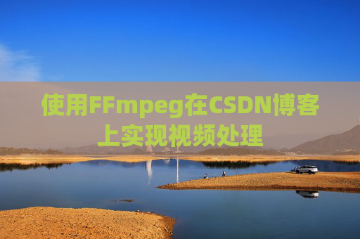 使用FFmpeg在CSDN博客上实现视频处理